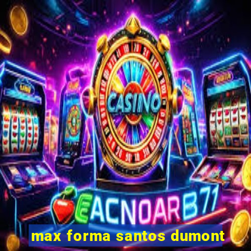 max forma santos dumont